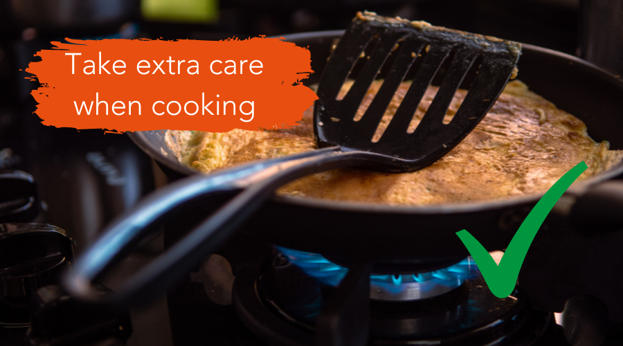 Take extra care when cooking