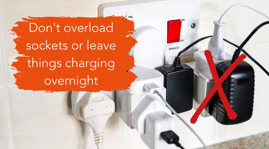 Don't overload sockets or leave things charging overnight
